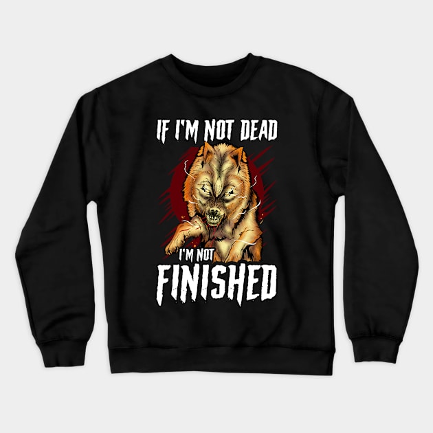 If I'm Not Dead I'm Not Finished Wolf Animal Crewneck Sweatshirt by theperfectpresents